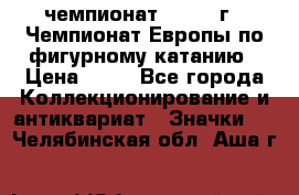 11.1) чемпионат : 1970 г - Чемпионат Европы по фигурному катанию › Цена ­ 99 - Все города Коллекционирование и антиквариат » Значки   . Челябинская обл.,Аша г.